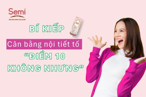  BÍ KIẾP “CÂN BẰNG NỘI TIẾT TỐ” ĐIỂM 10 KHÔNG NHƯNG